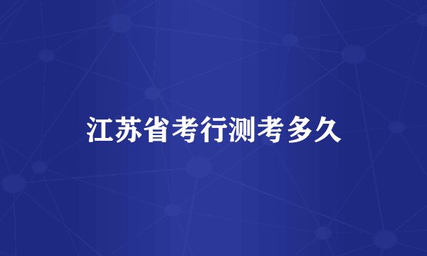 江苏省考行测考多久