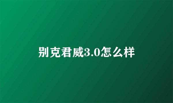 别克君威3.0怎么样