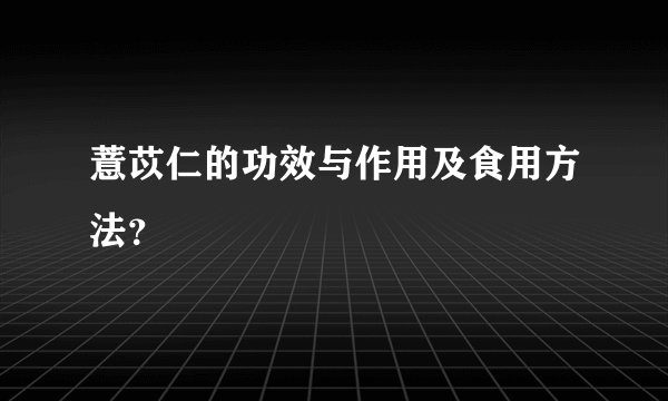 薏苡仁的功效与作用及食用方法？