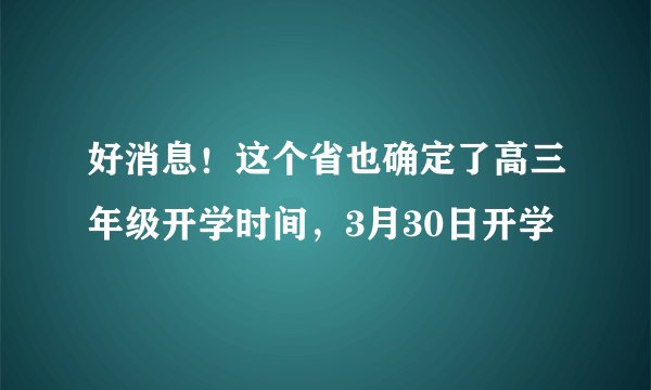 好消息！这个省也确定了高三年级开学时间，3月30日开学