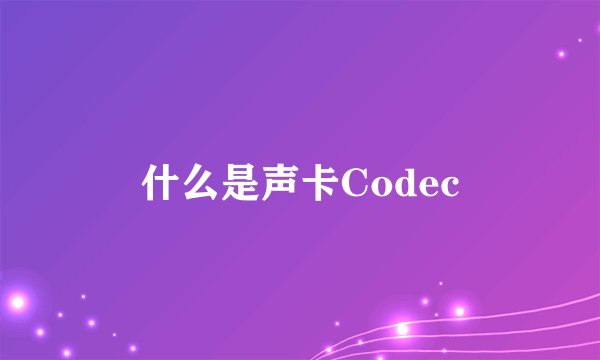 什么是声卡Codec