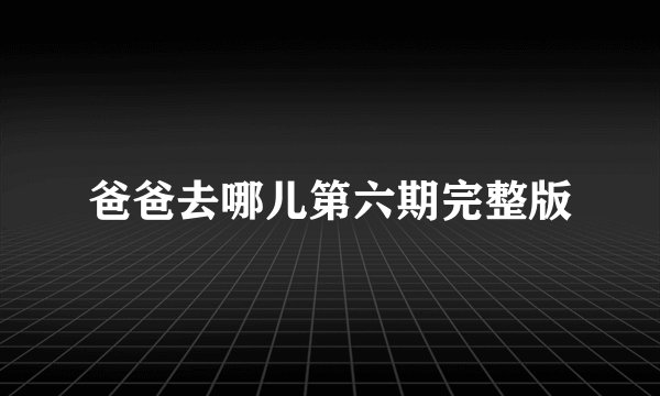 爸爸去哪儿第六期完整版