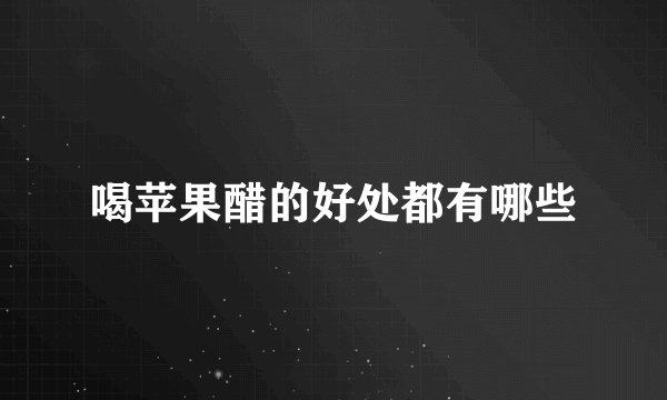 喝苹果醋的好处都有哪些