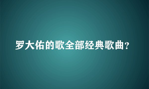 罗大佑的歌全部经典歌曲？