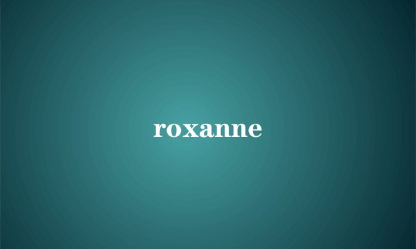 roxanne