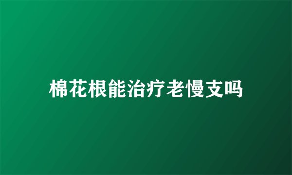 棉花根能治疗老慢支吗