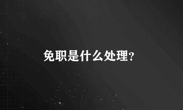 免职是什么处理？