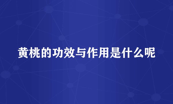 黄桃的功效与作用是什么呢