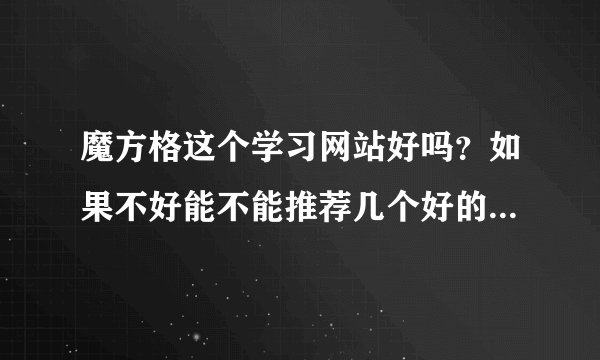 魔方格这个学习网站好吗？如果不好能不能推荐几个好的学习网站。谢谢！