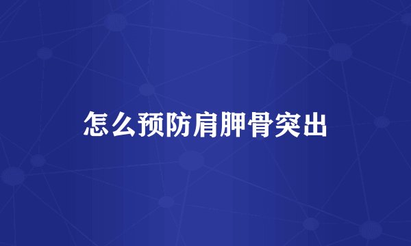 怎么预防肩胛骨突出