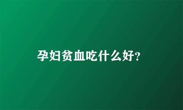 孕妇贫血吃什么好？