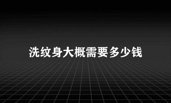 洗纹身大概需要多少钱
