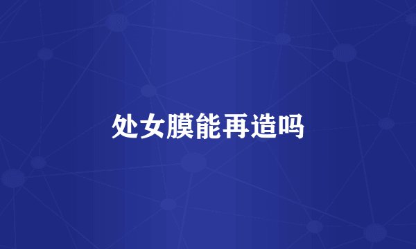 处女膜能再造吗