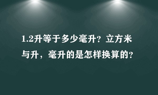 1.2升等于多少毫升？立方米与升，毫升的是怎样换算的？
