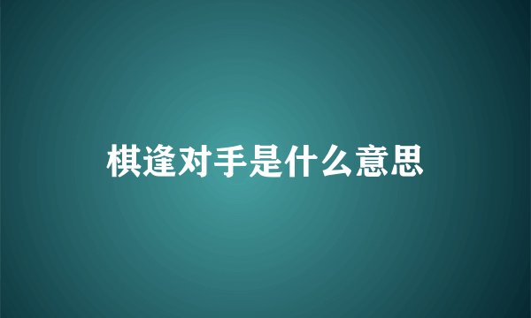 棋逢对手是什么意思