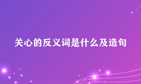 关心的反义词是什么及造句
