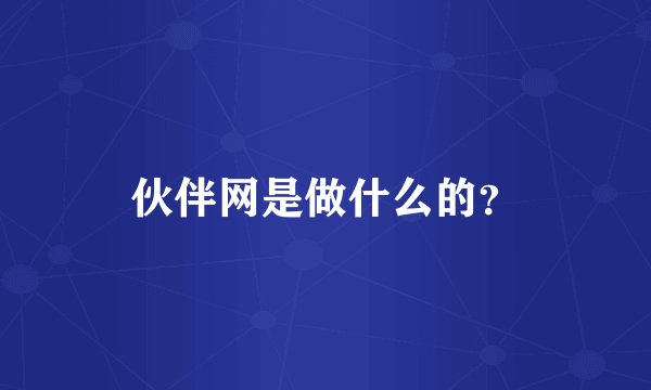 伙伴网是做什么的？