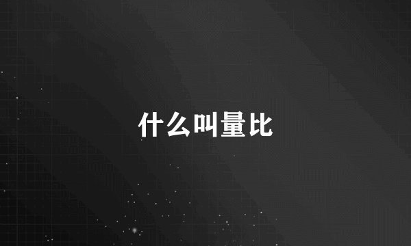 什么叫量比