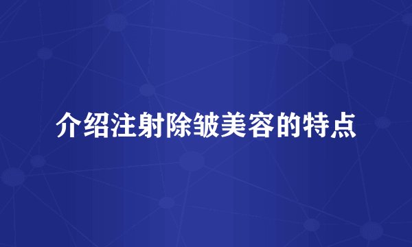 介绍注射除皱美容的特点