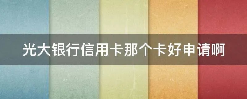 光大银行信用卡那个卡好申请啊