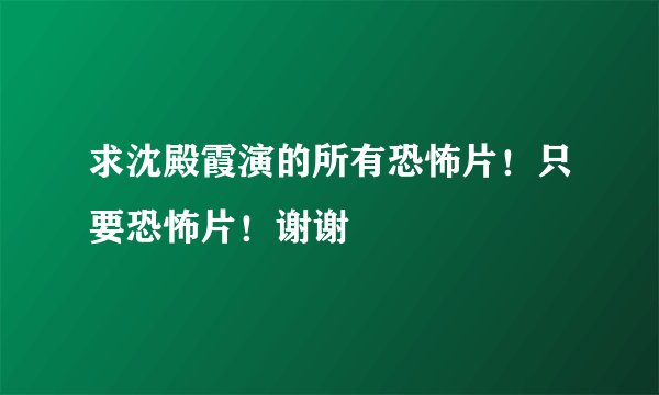 求沈殿霞演的所有恐怖片！只要恐怖片！谢谢