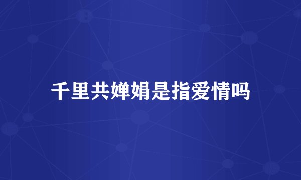千里共婵娟是指爱情吗