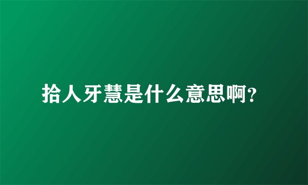 拾人牙慧是什么意思啊？