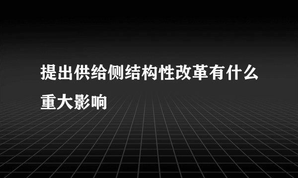 提出供给侧结构性改革有什么重大影响