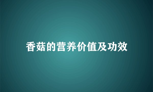 香菇的营养价值及功效