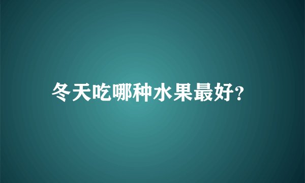 冬天吃哪种水果最好？