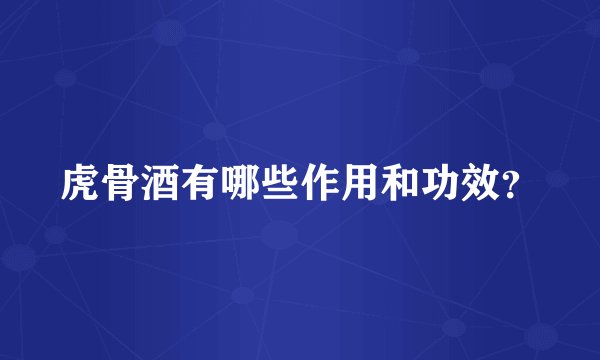 虎骨酒有哪些作用和功效？