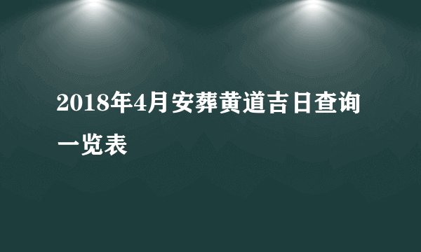 2018年4月安葬黄道吉日查询一览表
