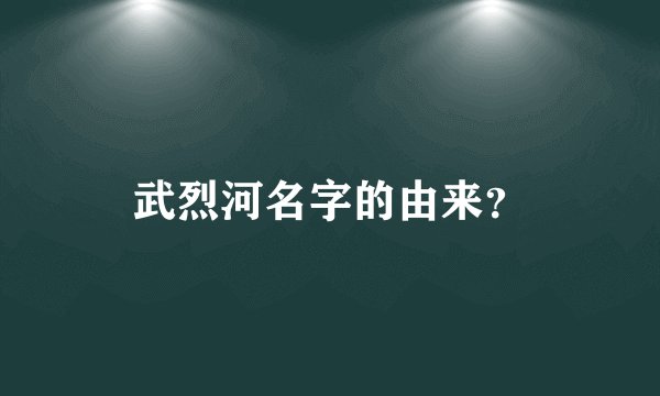 武烈河名字的由来？