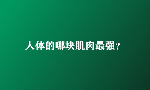 人体的哪块肌肉最强？