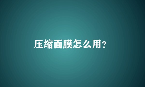 压缩面膜怎么用？