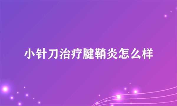 小针刀治疗腱鞘炎怎么样
