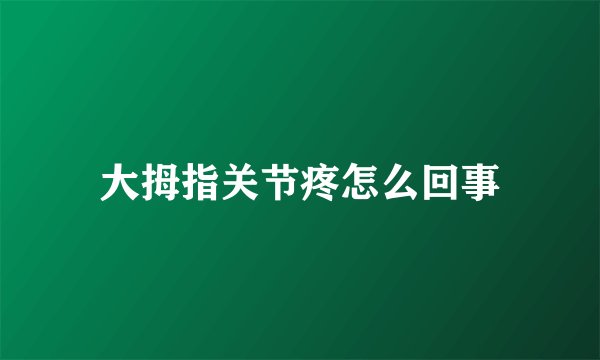 大拇指关节疼怎么回事
