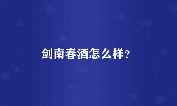 剑南春酒怎么样？