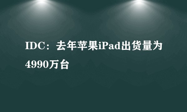 IDC：去年苹果iPad出货量为4990万台