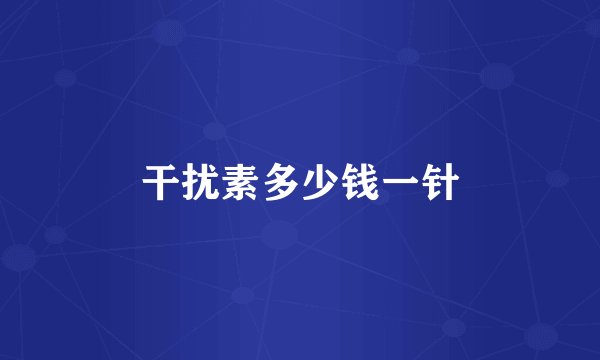 干扰素多少钱一针