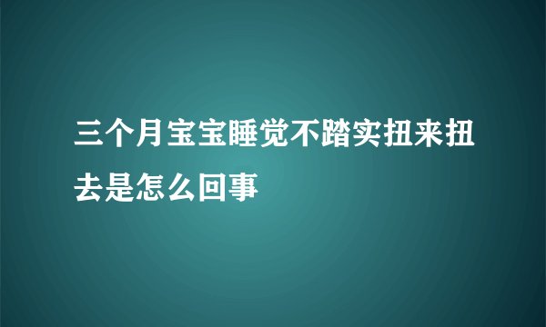 三个月宝宝睡觉不踏实扭来扭去是怎么回事