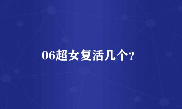 06超女复活几个？