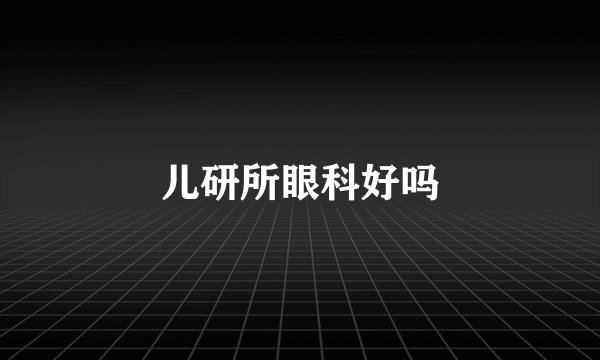 儿研所眼科好吗