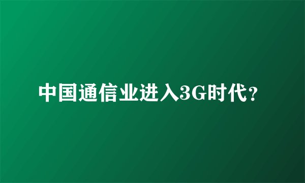 中国通信业进入3G时代？