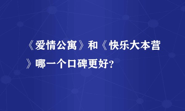 《爱情公寓》和《快乐大本营》哪一个口碑更好？