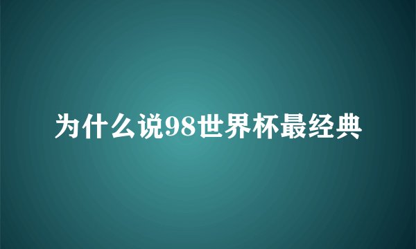 为什么说98世界杯最经典
