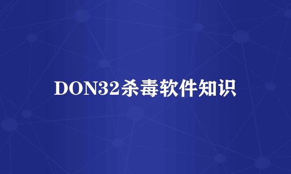 DON32杀毒软件知识