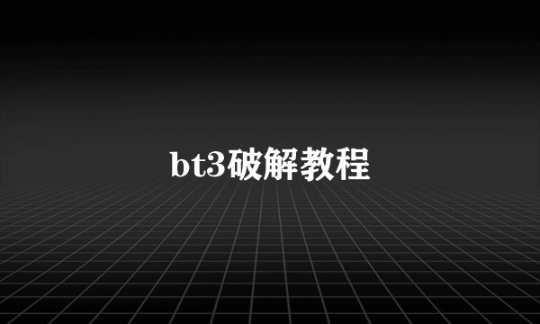 bt3破解教程