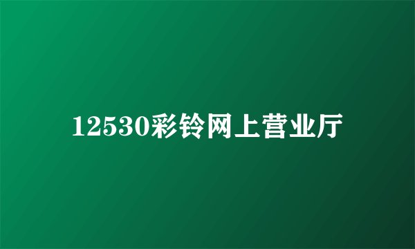 12530彩铃网上营业厅