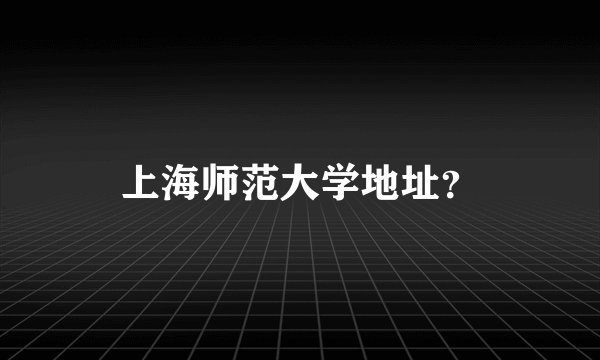上海师范大学地址？